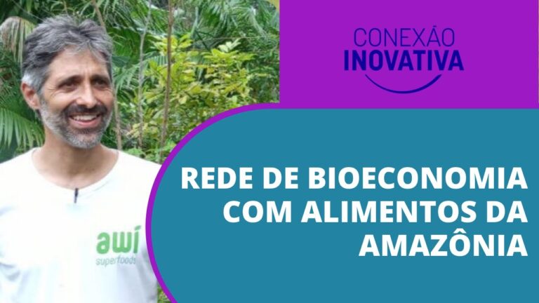 Rede de Bioeconomia com Alimentos da Amazônia | AWÍ SUPERFOODS | Conexão Inovativa #28