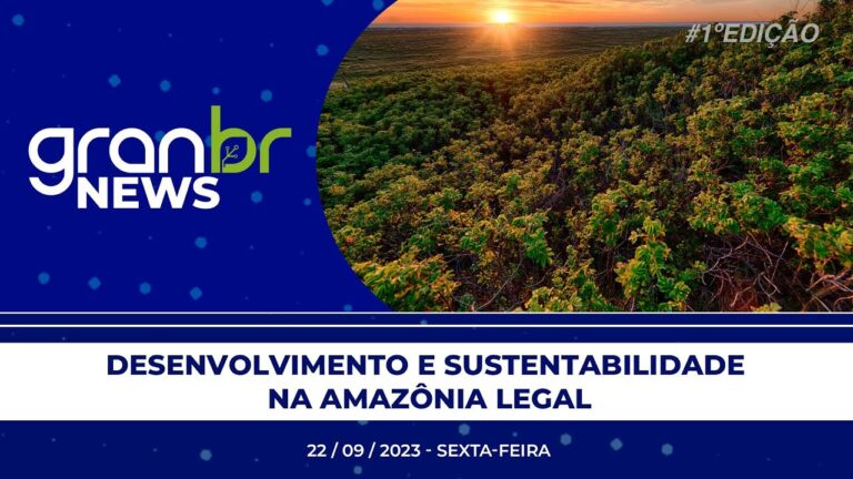 GRAN BR NEWS 22/09/2023 – DESENVOLVIMENTO E SUSTENTABILIDADE NA AMAZÔNIA LEGAL