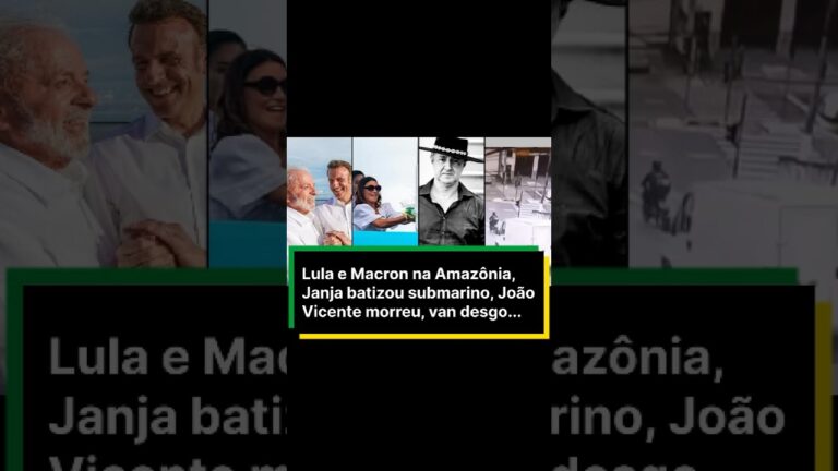 Lula e Macron na Amazônia, Janja batizou submarino, João Vicente morreu, van desgovernada invadiu…