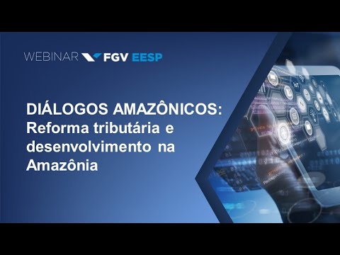 Webinar | Diálogos Amazônicos: Reforma tributária e desenvolvimento na Amazônia