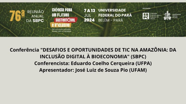 76ª Reunião Anual | Conferência “DESAFIOS E OPORTUNIDADES DE TIC NA AMAZÔNIA: DA INCLUSÃO DIGITAL..”